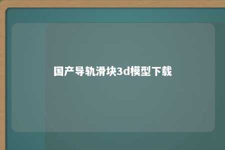 国产导轨滑块3d模型下载 
